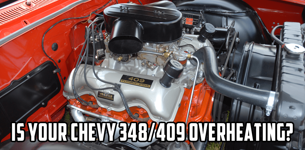 Is Your Chevy 348/409 Overheating?