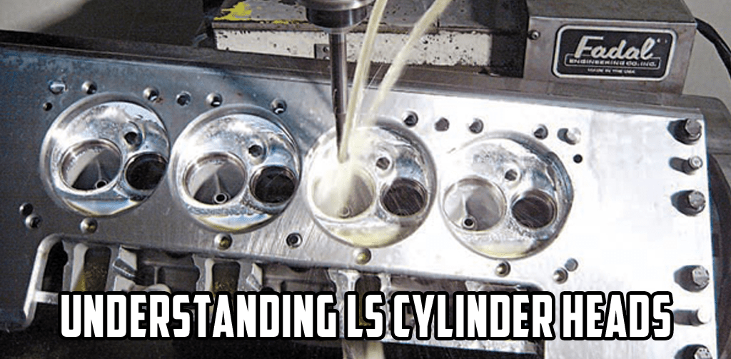 Understanding GM LS-Series Cylinder Heads