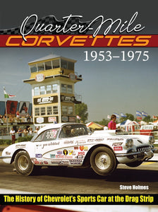 Quarter-Mile Corvettes: The History of Chevrolet's Sports Car at the Drag Strip 1953-1975