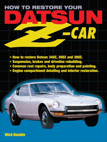 How to Restore Your Datsun Z-Car: How to Restore Datsun 240Z, 260Z and 280Z